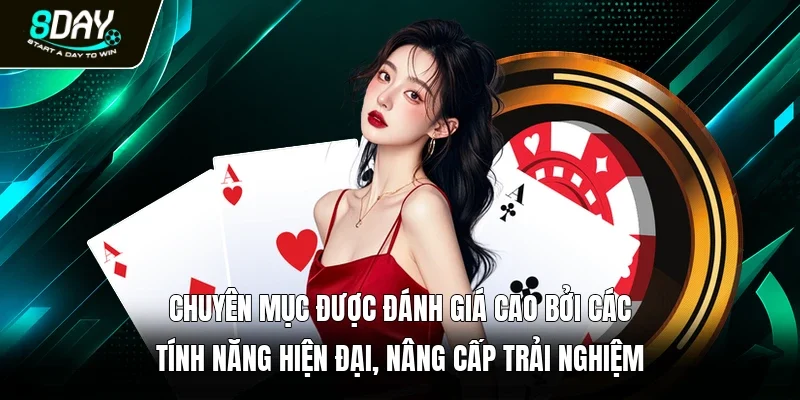 Chuyên mục được đánh giá cao bởi các tính năng hiện đại, nâng cấp trải nghiệm 