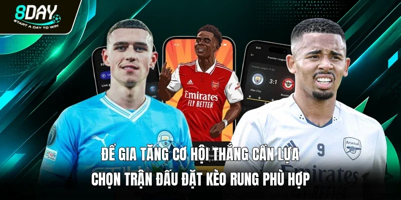 Để gia tăng cơ hội thắng cần lựa chọn trận đấu đặt kèo rung phù hợp