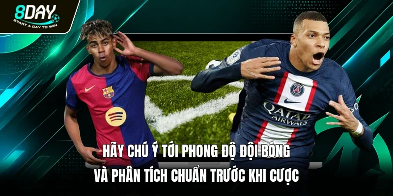Hãy chú ý tới phong độ đội bóng và phân tích chuẩn trước khi cược