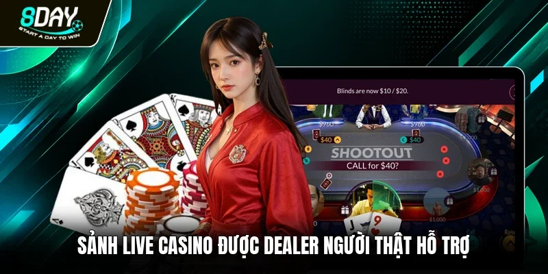 Sảnh live casino được Dealer người thật hỗ trợ