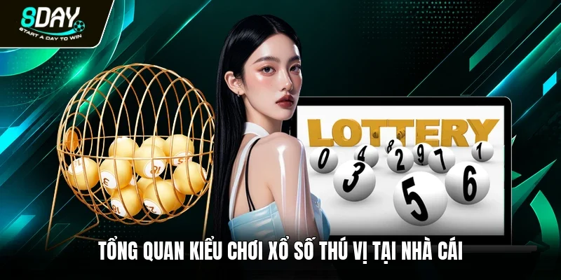 Tổng quan kiểu chơi xổ số thú vị tại nhà cái